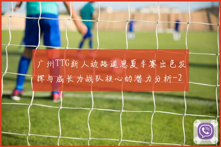 广州TTG新人边路道崽夏季赛出色发挥与成长为战队核心的潜力分析