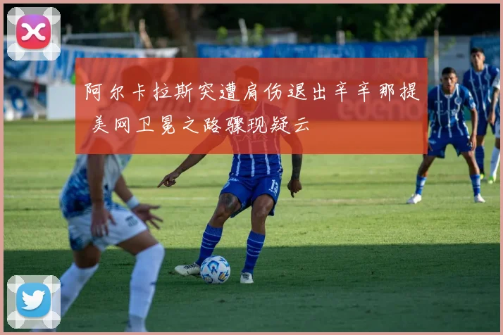 阿尔卡拉斯突遭肩伤退出辛辛那提 美网卫冕之路骤现疑云