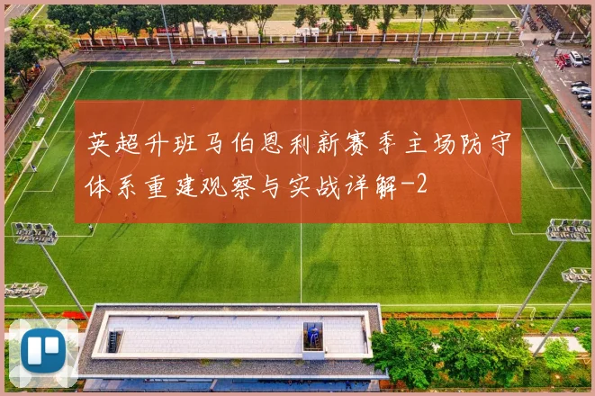 英超升班马伯恩利新赛季主场防守体系重建观察与实战详解